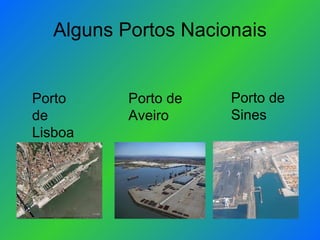 Alguns Portos Nacionais Porto de Lisboa Porto de Aveiro Porto de Sines 