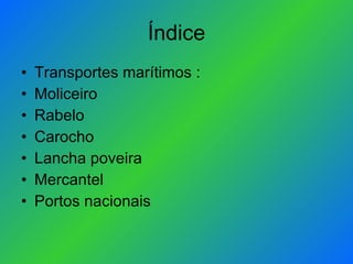Índice Transportes marítimos : Moliceiro Rabelo Carocho Lancha poveira Mercantel Portos nacionais 