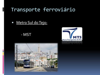 Transporte ferroviário
 Metro Sul doTejo:
- MST
 