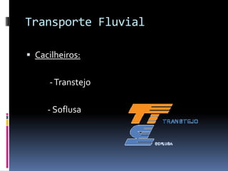 Transporte Fluvial
 Cacilheiros:
-Transtejo
- Soflusa
 