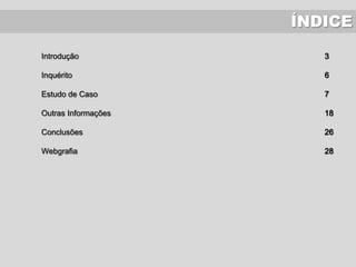 ÍNDICE
Introdução
Inquérito
Estudo de Caso
Outras Informações
Conclusões
Webgrafia
3
6
7
18
26
28
 