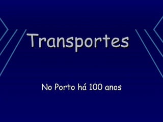 Transportes  No Porto há 100 anos 
