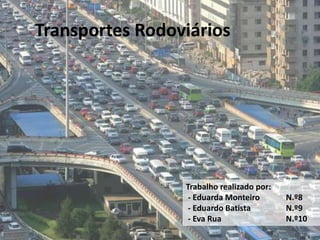 Transportes Rodoviários
Trabalho realizado por:
- Eduarda Monteiro N.º8
- Eduardo Batista N.º9
- Eva Rua N.º10
1
 