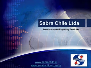 Sabra Chile Ltda Presentación de Empresa y Servicios. www.sabrachile.cl www.sulatlantico.com.br 
