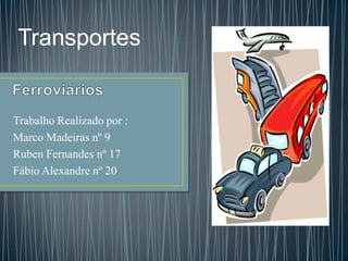 Transportes


Trabalho Realizado por :
Marco Madeiras nº 9
Ruben Fernandes nº 17
Fábio Alexandre nº 20
 