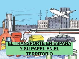 EL TRANSPORTE EN ESPAÑA
Y SU PAPEL EN EL
TERRITORIO
 