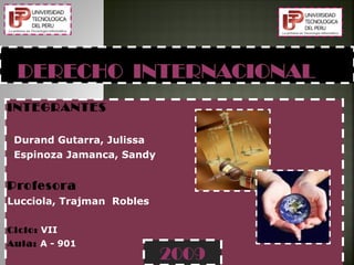 INTEGRANTES 
Durand Gutarra, Julissa
Espinoza Jamanca, Sandy
Profesora
Lucciola, Trajman Robles
Ciclo: VII
Aula: A - 901
2009
 