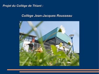 Projet du Collège de Thiant :Projet du Collège de Thiant :
Collège Jean-Jacques RousseauCollège Jean-Jacques Rousseau
 