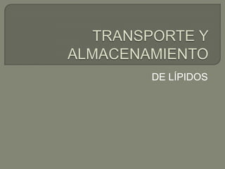 TRANSPORTE Y ALMACENAMIENTO DE LÍPIDOS 