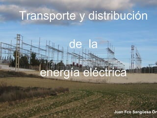 Transporte y distribución

         de la

    energía eléctrica


                  Juan Fco Sangüesa Ort
 