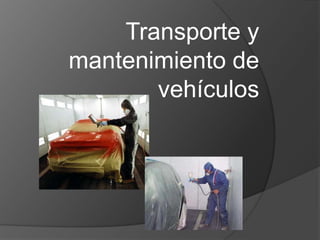 Transporte y
mantenimiento de
       vehículos
 