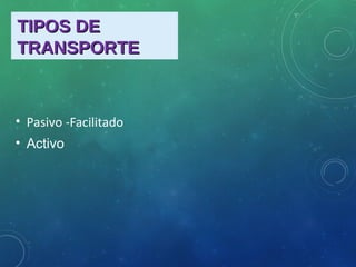 TIPOS DETIPOS DE
TRANSPORTETRANSPORTE
• Pasivo -Facilitado
• Activo
 