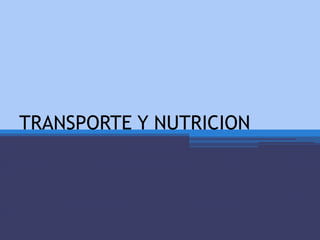 TRANSPORTE Y NUTRICION
 