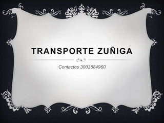 TRANSPORTE ZUÑIGA
Contactos 3003884960
 