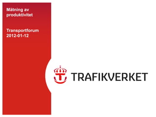 Mätning av
produktivitet


Transportforum
2012-01-12
 