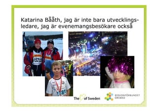 Katarina Bååth, jag är inte bara utvecklingsledare, jag är evenemangsbesökare också

 