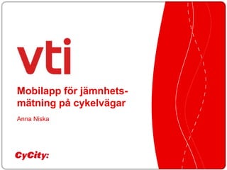 Mobilapp för jämnhetsmätning på cykelvägar
Anna Niska

 