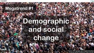 Crowd by James Cridland on Flickr (CC-BY)
Megatrend #1
Demographic
and social
change
Source: PWC (google: pwc megatrends 2...