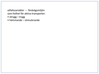 utfallsvariabler  – färdvägsmiljön 
som helhet för aktiva transporter:
• otrygg – trygg
• hämmande – stimulerande 




               potentiella prediktorer: 
               • variabler inom trafik, fysisk och social miljö
 