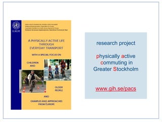 research project

 physically active
  commuting in
Greater Stockholm


www.gih.se/pacs
 