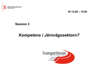 Kl 13.00 – 15.00



Session 3


  Kompetens i Järnvägssektorn?
 