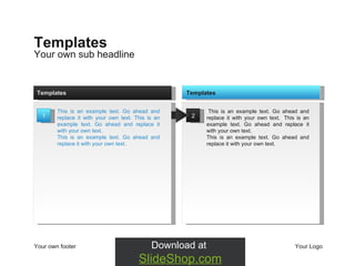 Your own sub headline Templates Your own footer Your Logo 2 t This is an example text. Go ahead and replace it with your own text.  t This is an example text. Go ahead and replace it with your own text.  This is an example text. Go ahead and replace it with your own text.  Templates 1 This is an example text. Go ahead and replace it with your own text. This is an example text. Go ahead and replace it with your own text.  This is an example text. Go ahead and replace it with your own text.  Templates 
