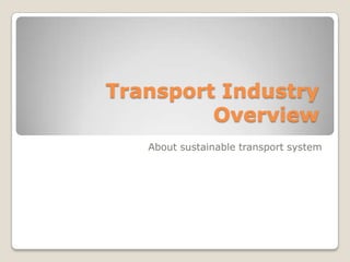 Transport Industry
Overview
About sustainable transport system
 