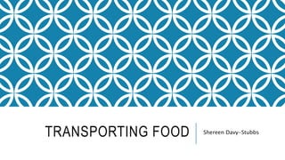 TRANSPORTING FOOD Shereen Davy-Stubbs
 