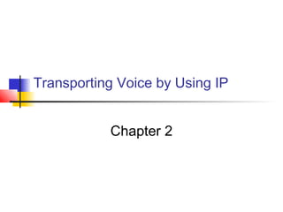 Transporting Voice by Using IP
Chapter 2

 