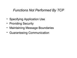 Functions Not Performed By TCP Specifying Application Use   Providing Security   Maintaining Message Boundaries   Guaranteeing Communication   