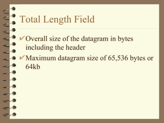 Total Length Field Overall size of the datagram in bytes including the header Maximum datagram size of 65,536 bytes or 64kb 