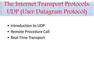 The Internet Transport Protocols:
UDP (User Datagram Protocol)
• Introduction to UDP
• Remote Procedure Call
• Real-Time Transport
 
