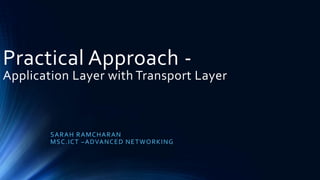 Practical Approach -
Application Layer with Transport Layer
 