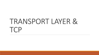 TRANSPORT LAYER &
TCP
 