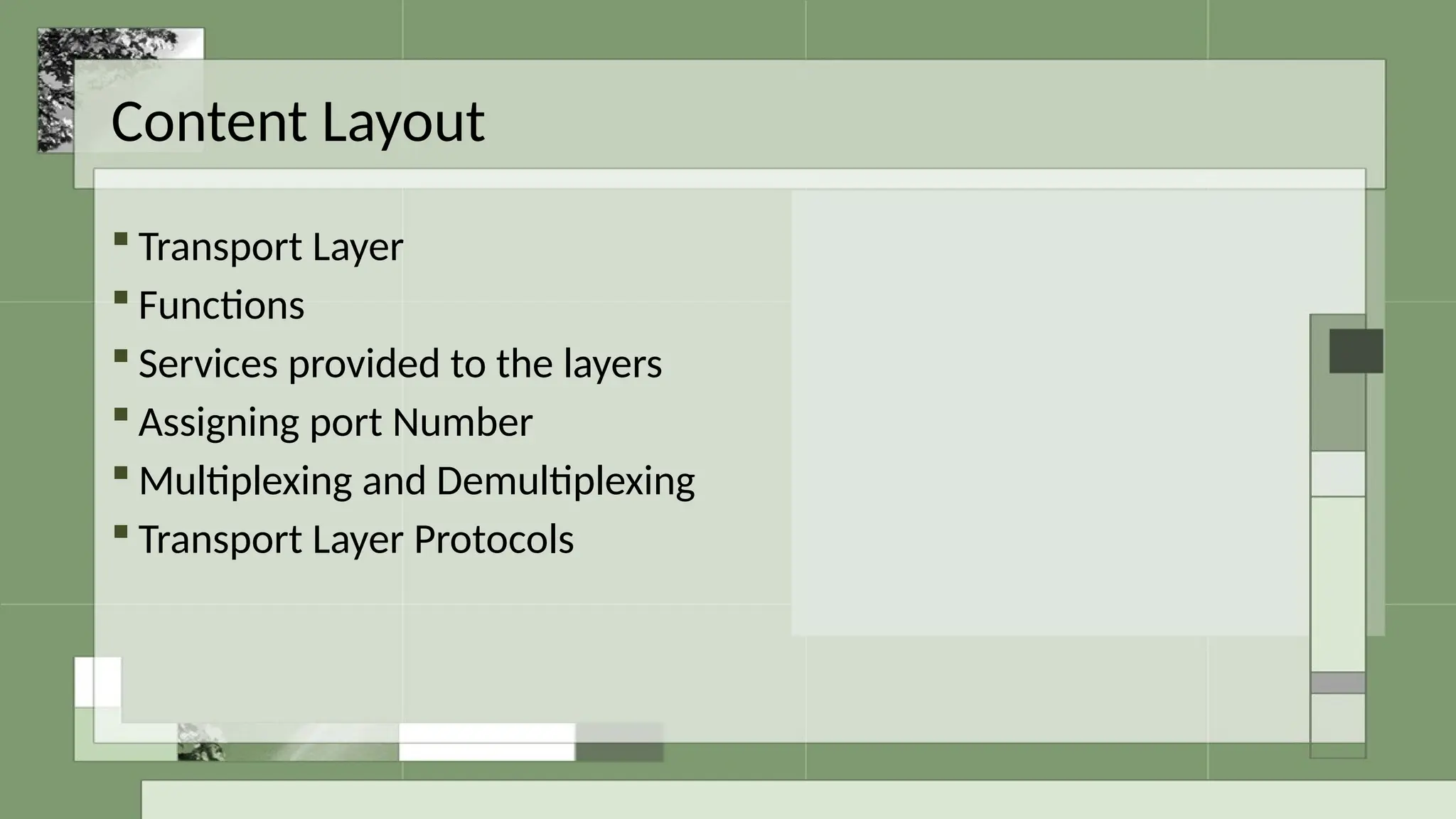 Content Layout
 Transport Layer
 Functions
 Services provided to the layers
 Assigning port Number
 Multiplexing and Demultiplexing
 Transport Layer Protocols
 