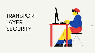 TRANSPORT
LAYER
SECURITY
01
 