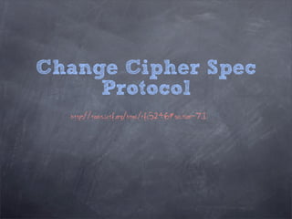 Change Cipher Spec
     Protocol
  http://tools.ietf.org/html/rfc5246#section-7.1
 
