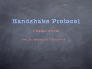 Handshake Protocol
             a simplified discussion

  http://tools.ietf.org/html/rfc5246#section-7.3
 