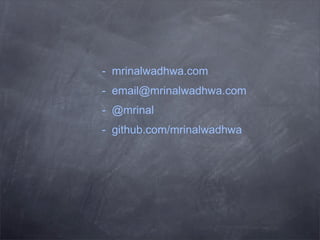 - mrinalwadhwa.com
- email@mrinalwadhwa.com
- @mrinal
- github.com/mrinalwadhwa
 
