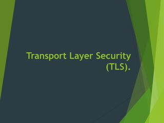 Transport Layer Security
(TLS).
 