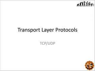 Transport Layer Protocols
TCP/UDP
 