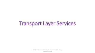 Transport Layer Services
Dr.T.Abirami , Associate Professor , Department of IT , Kongu
Engineering College
 