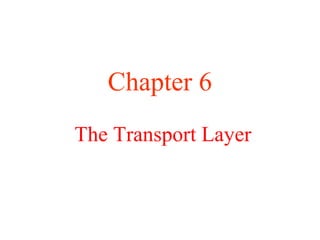 The Transport Layer
Chapter 6
 