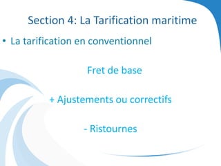 Section 4: La Tarification maritime
• La tarification en conventionnel
Fret de base
+ Ajustements ou correctifs
- Ristournes
 