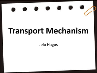 Transport Mechanism
Jelo Hagos
 