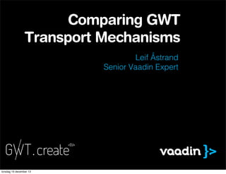 Comparing GWT
Transport Mechanisms
Leif Åstrand
Senior Vaadin Expert

torsdag 19 december 13

 