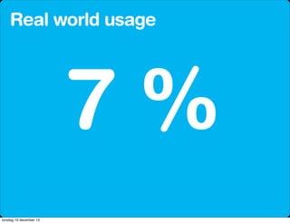 Real world usage

7%
torsdag 19 december 13

 