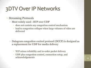3DTV Over IP Networks
• Streaming Protocols
  • Most widely used : RTP over UDP
     • does not contain any congestion con...