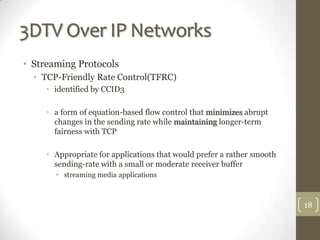 3DTV Over IP Networks
• Streaming Protocols
  • TCP-Friendly Rate Control(TFRC)
     • identified by CCID3

     • a form ...