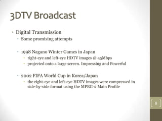 3DTV Broadcast
• Digital Transmission
  • Some promising attempts

  • 1998 Nagano Winter Games in Japan
     • right-eye ...